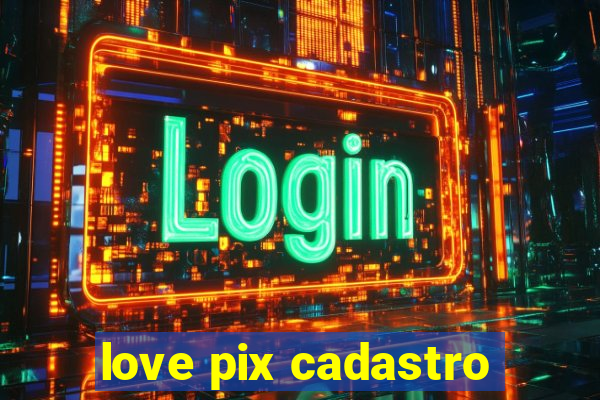 love pix cadastro